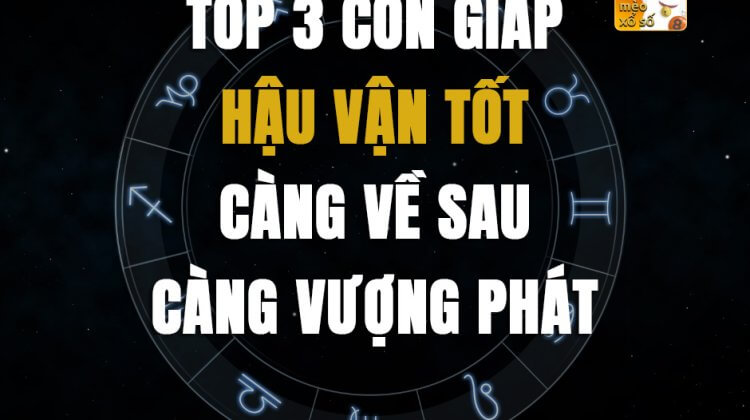 Top 3 con giáp hậu vận tốt, càng về sau càng vượng phát