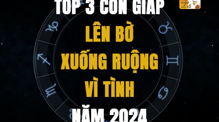 Top 3 con giáp lên bờ xuống ruộng vì tình năm 2024