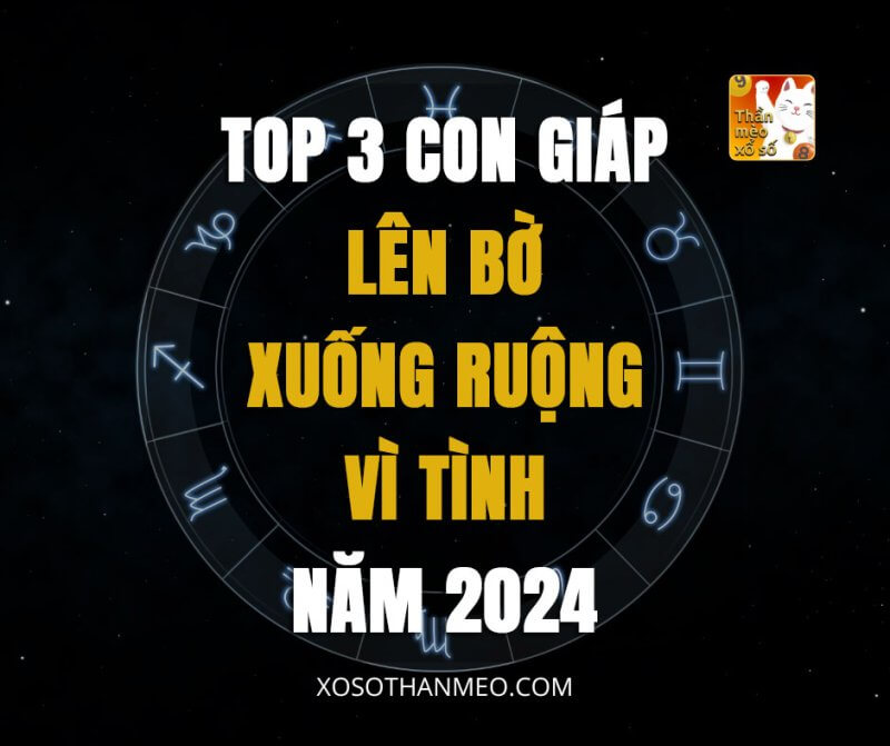 Top 3 con giáp lên bờ xuống ruộng vì tình năm 2024