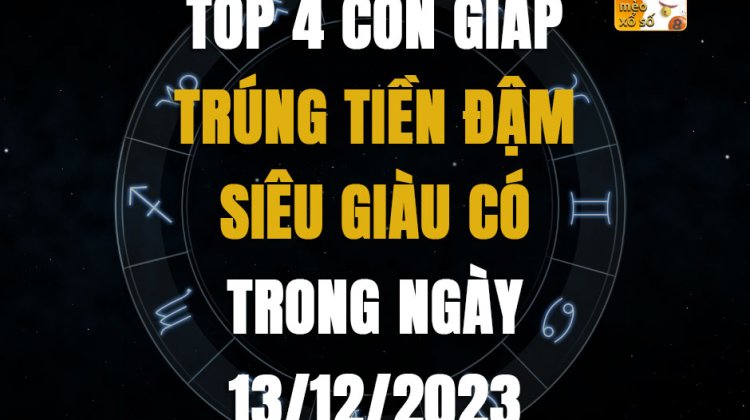 Top 4 con giáp trúng tiền đậm, siêu giàu có trong ngày 13/12/2023