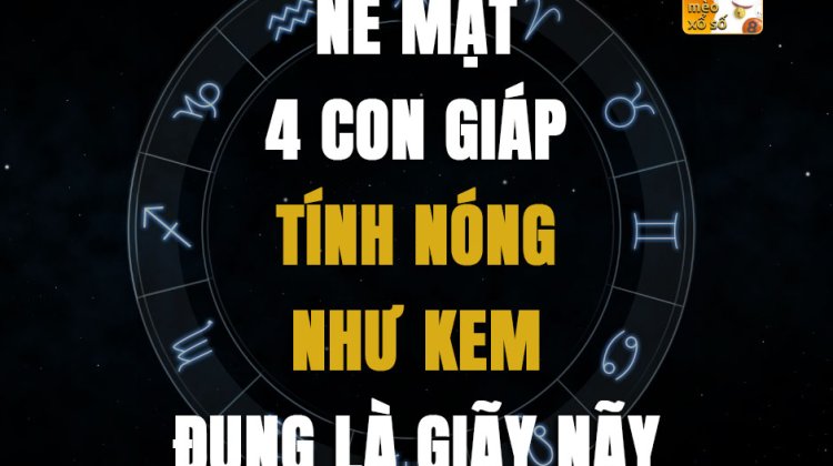 Né mặt 4 con giáp tính nóng như kem, đụng là giãy nãy