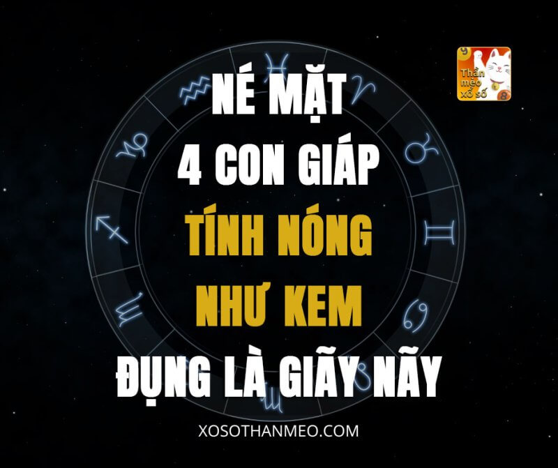 Né mặt 4 con giáp tính nóng như kem, đụng là giãy nãy