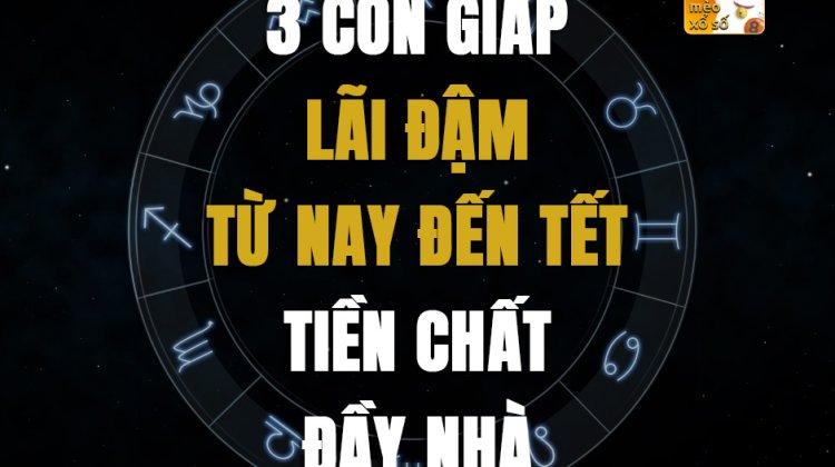 3 con giáp lãi đậm từ nay đến Tết, tiền chất đầy nhà