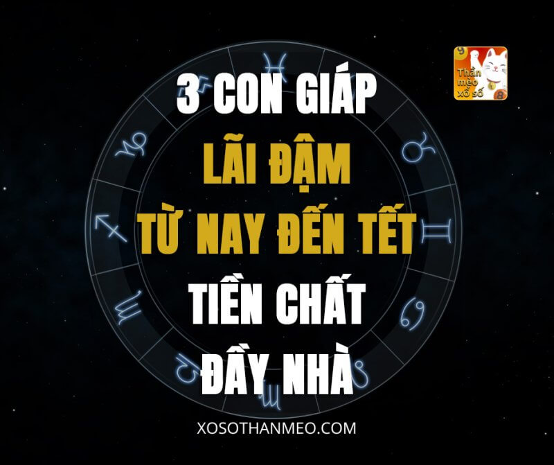 3 con giáp lãi đậm từ nay đến Tết, tiền chất đầy nhà