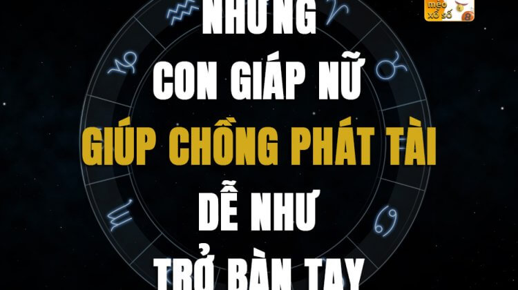 Những con giáp nữ giúp chồng phát tài dễ như trở bàn tay