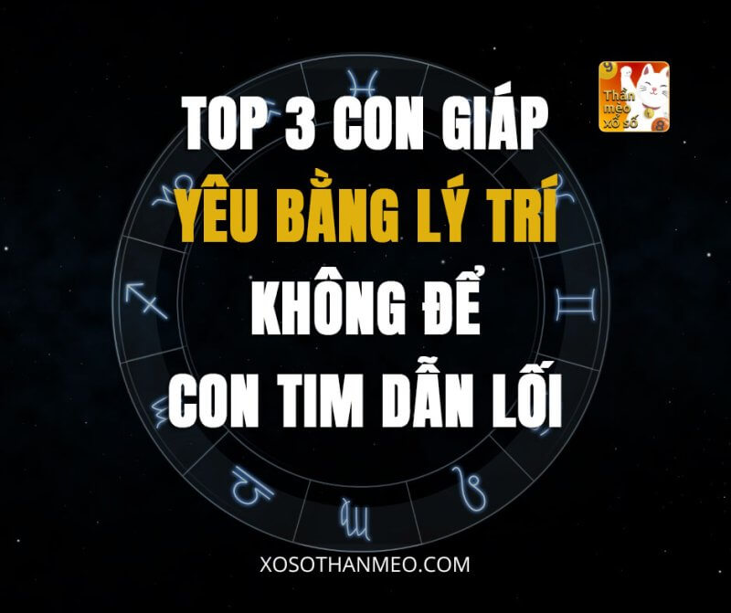 Top 3 con giáp yêu bằng lý trí, không để con tim dẫn lối