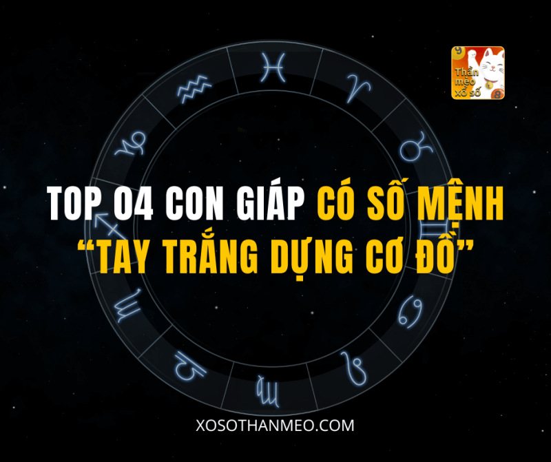 Top 04 con giáp có số mệnh “tay trắng dựng cơ đồ”