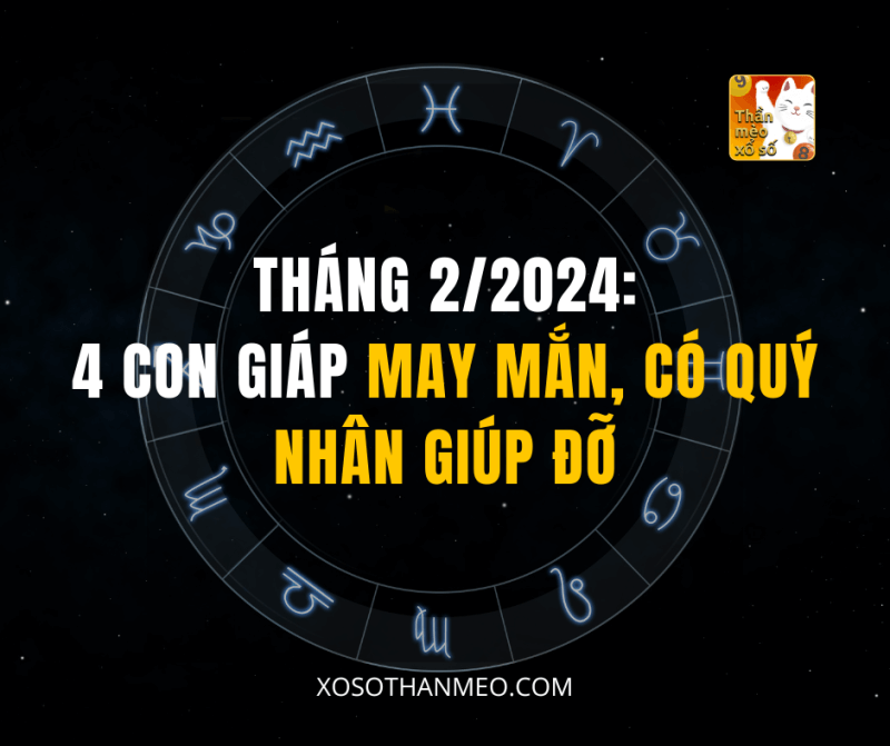 Tháng 2/2024: 4 Con Giáp May Mắn, Có Quý Nhân Giúp Đỡ