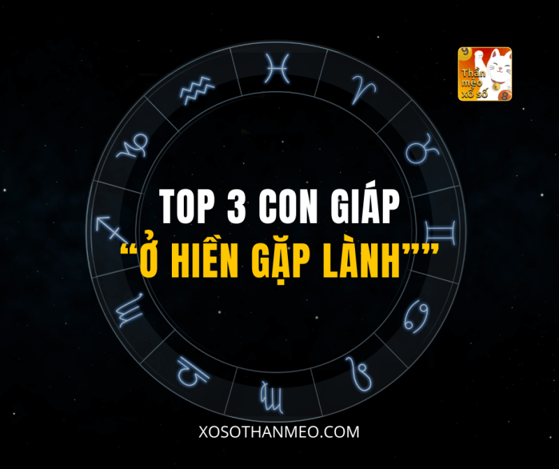 Top 3 Con Giáp Ở Hiền Gặp Lành