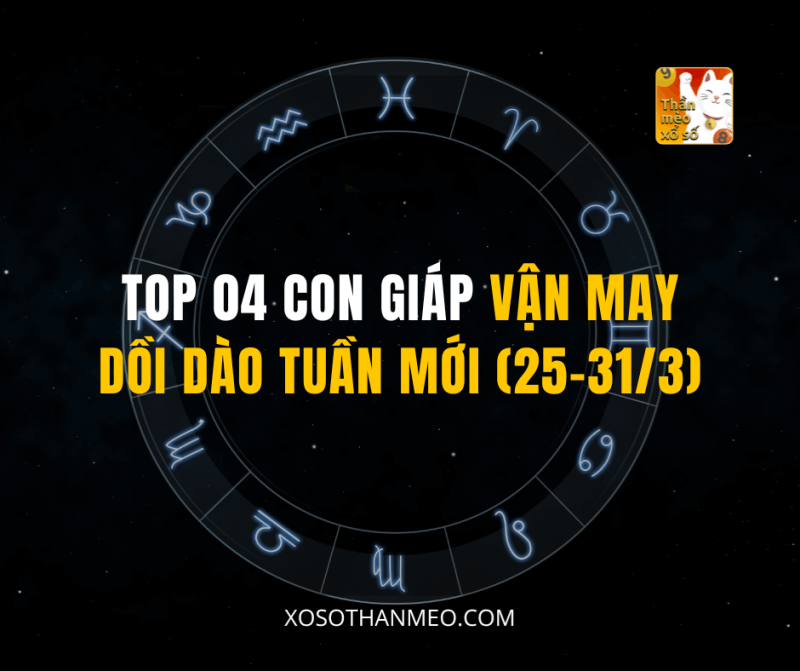 TOP 04 CON GIÁP VẬN MAY DỒI DÀO TUẦN MỚI (25-31/3)