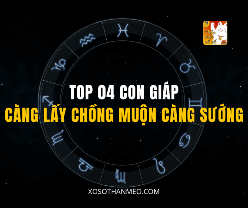 TOP 04 CON GIÁP CÀNG LẤY CHỒNG MUỘN CÀNG SƯỚNG