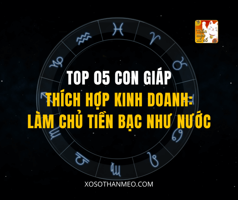 TOP 05 CON GIÁP THÍCH HỢP KINH DOANH: LÀM CHỦ TIỀN BẠC NHƯ NƯỚC