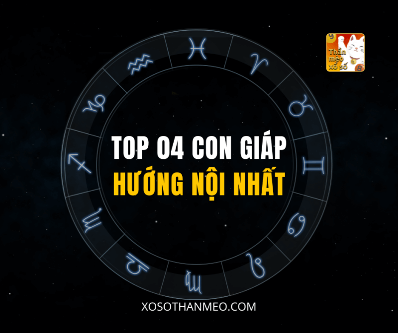 TOP 04 CON GIÁP HƯỚNG NỘI NHẤT