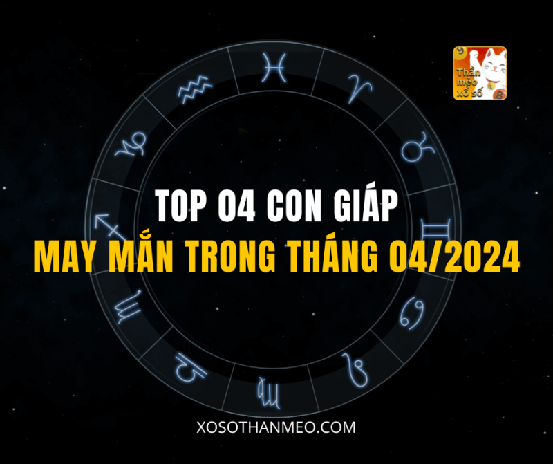 TOP 04 CON GIÁP MAY MẮN TRONG THÁNG 04/2024