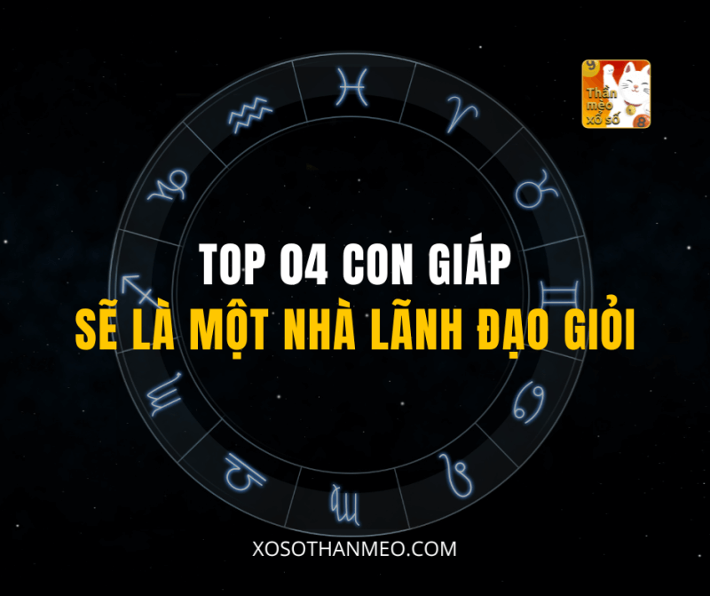 TOP 04 CON GIÁP SẼ LÀ MỘT NHÀ LÃNH ĐẠO GIỎI