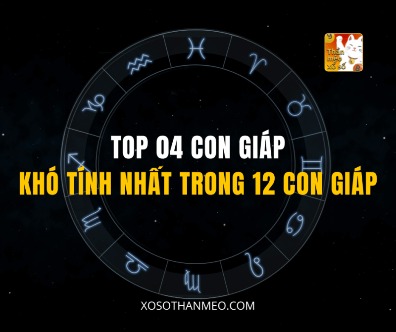 TOP 04 CON GIÁP KHÓ TÍNH NHẤT TRONG 12 CON GIÁP