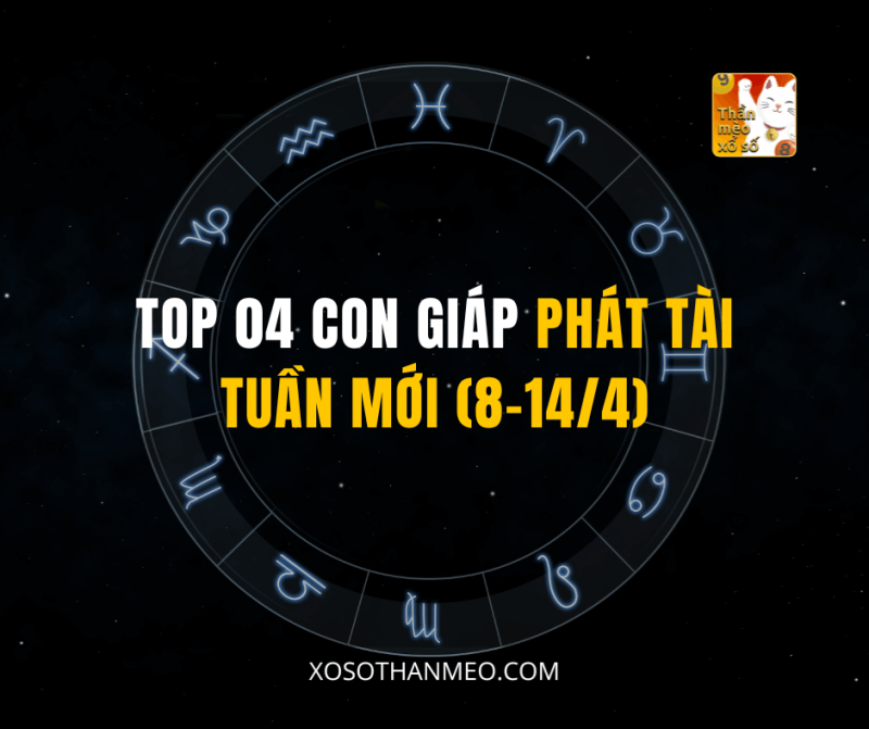 TOP 04 CON GIÁP PHÁT TÀI TUẦN MỚI (8-14/4)