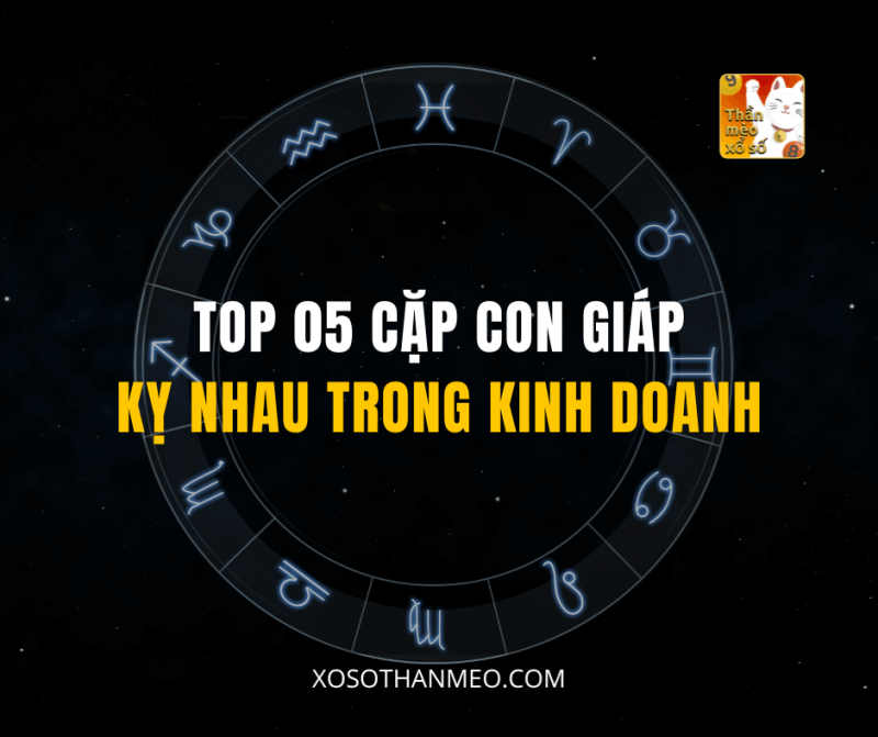 TOP 05 CẶP CON GIÁP KỴ NHAU TRONG KINH DOANH