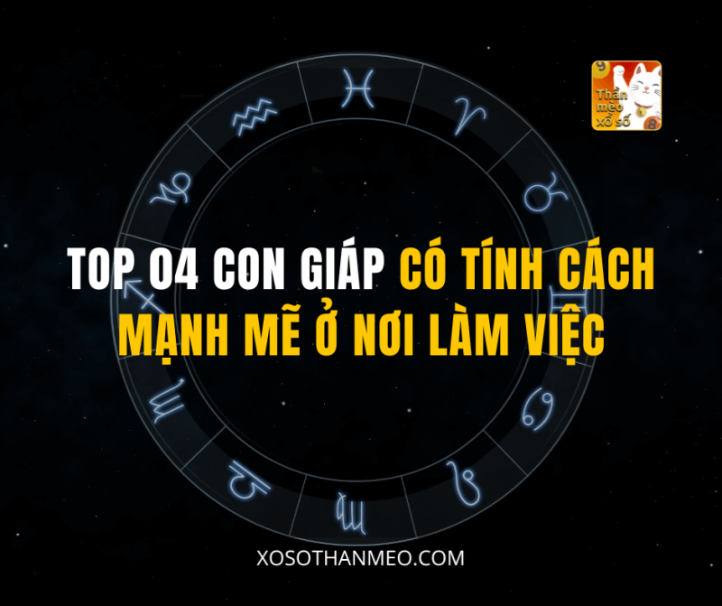 TOP 04 CON GIÁP CÓ TÍNH CÁCH MẠNH MẼ Ở NƠI LÀM VIỆC