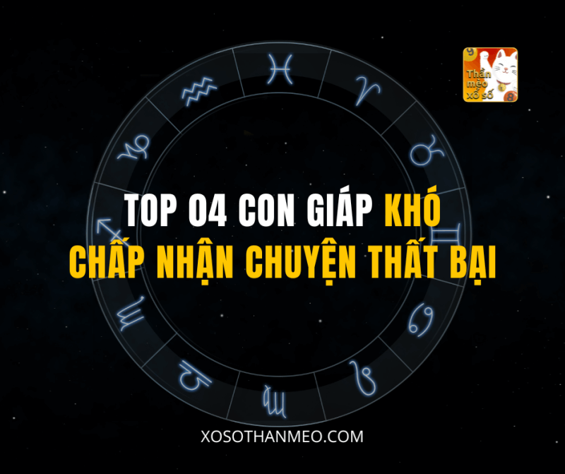 TOP 04 CON GIÁP KHÓ CHẤP NHẬN CHUYỆN THẤT BẠI