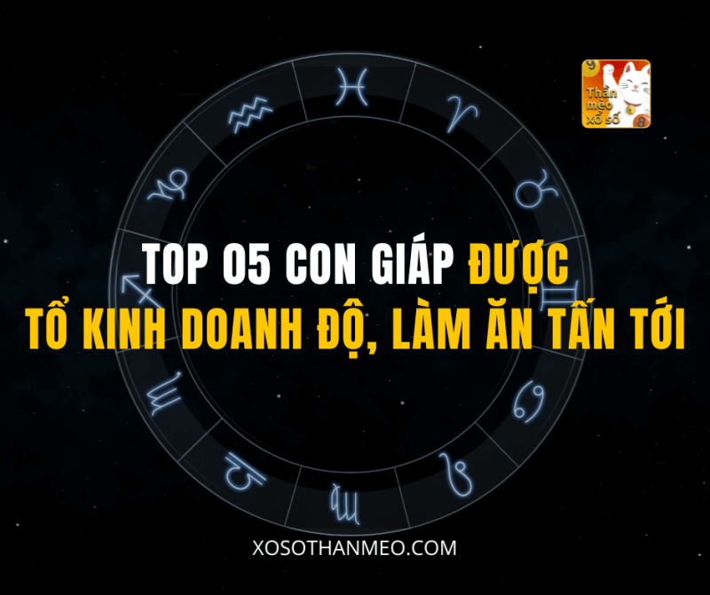 TOP 05 CON GIÁP ĐƯỢC TỔ KINH DOANH ĐỘ, LÀM ĂN TẤN TỚI