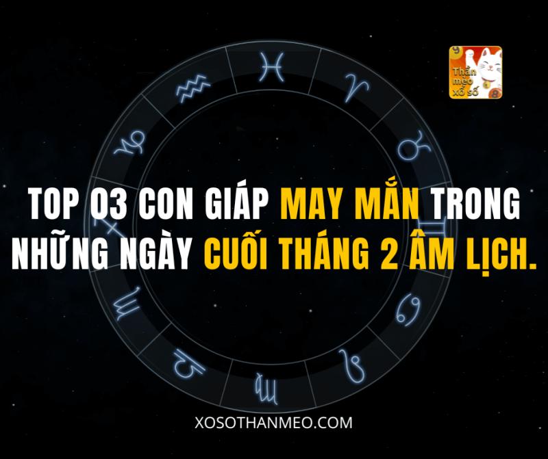 TOP 03 CON GIÁP MAY MẮN TRONG NHỮNG NGÀY CUỐI THÁNG 2 M LỊCH.