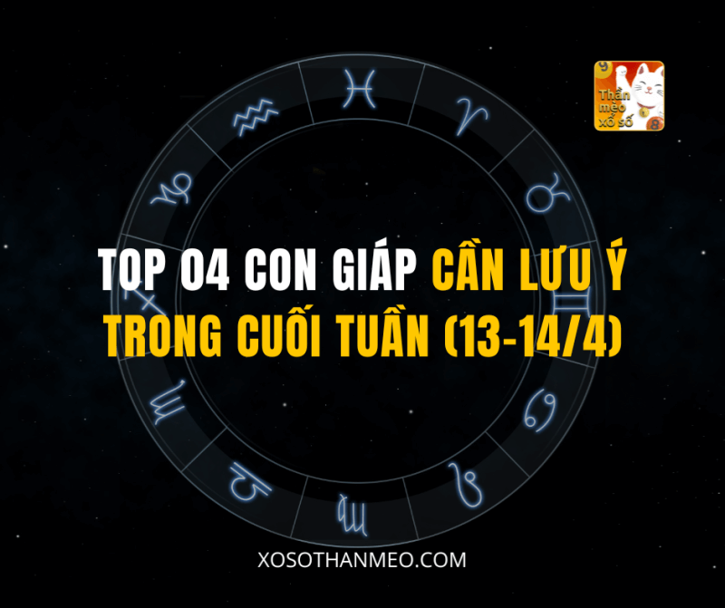 TOP 04 CON GIÁP CẦN LƯU Ý TRONG CUỐI TUẦN (13-14/4)