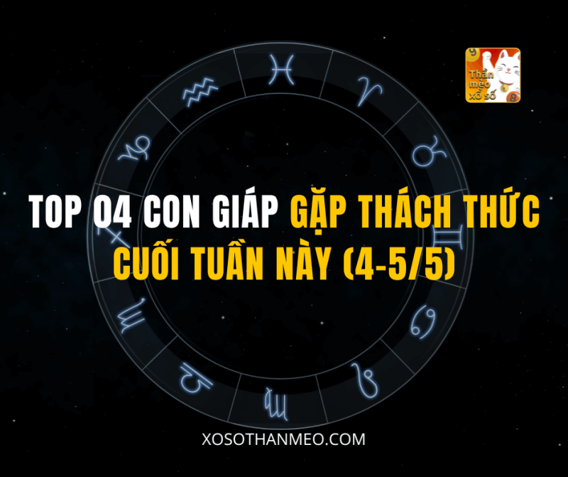 TOP 04 CON GIÁP GẶP THÁCH THỨC CUỐI TUẦN NÀY (4-5/5)