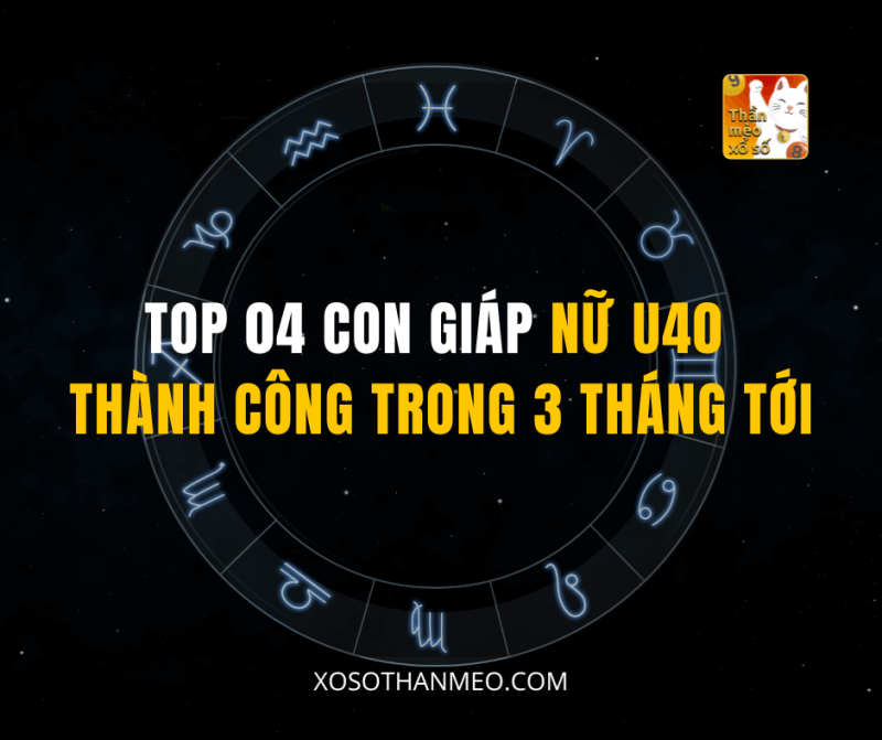 TOP 04 CON GIÁP NỮ U40 THÀNH CÔNG TRONG 3 THÁNG TỚI