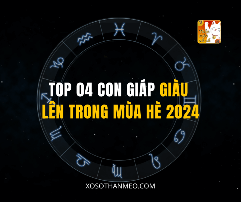 TOP 04 CON GIÁP GIÀU LÊN TRONG MÙA HÈ 2024