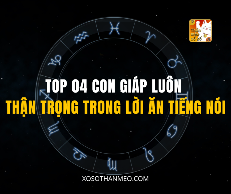 TOP 04 CON GIÁP LUÔN THẬN TRỌNG TRONG LỜI ĂN TIẾNG NÓI