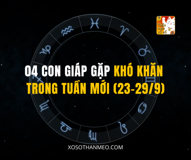 04 CON GIÁP GẶP KHÓ KHĂN TRONG TUẦN MỚI (23-29/9)