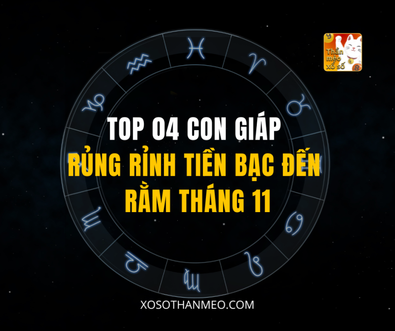 TOP 04 CON GIÁP RỦNG RỈNH TIỀN BẠC ĐẾN RẰM THÁNG 11