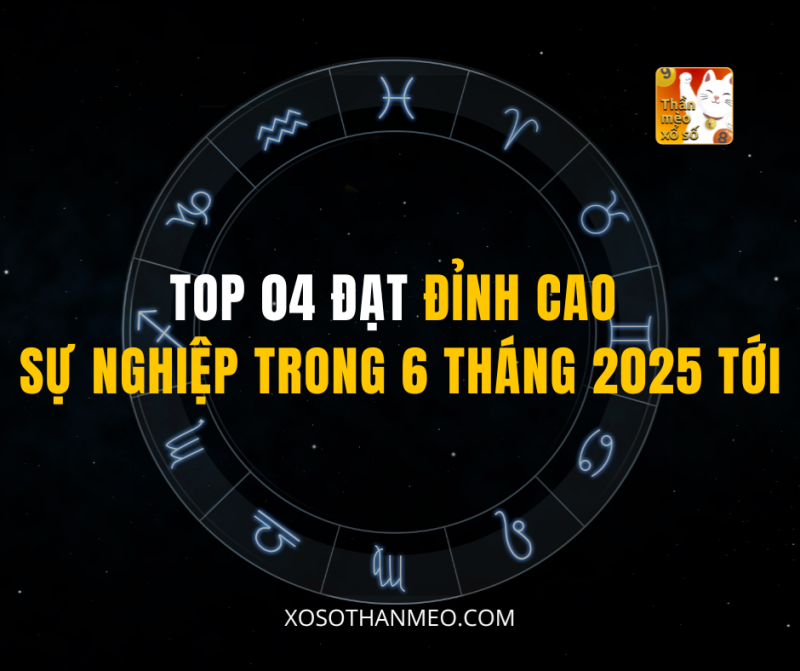 TOP 04 ĐẠT ĐỈNH CAO SỰ NGHIỆP TRONG 6 THÁNG 2025 TỚI