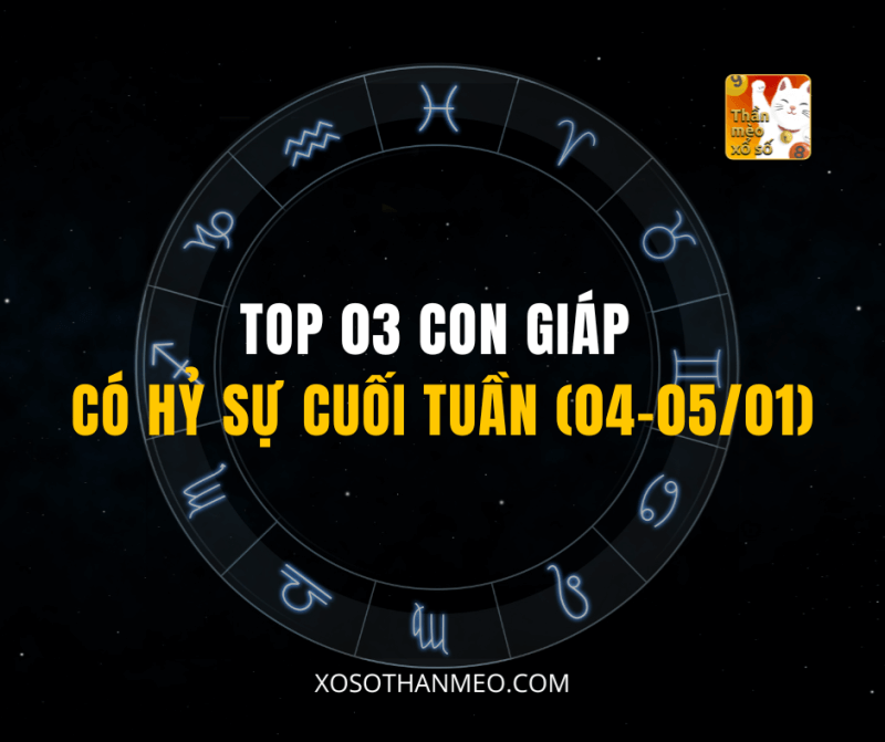 TOP 03 CON GIÁP CÓ HỶ SỰ CUỐI TUẦN (04-05/01)