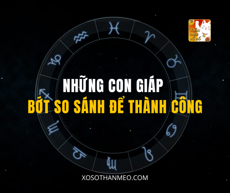 NHỮNG CON GIÁP BỚT SO SÁNH ĐỂ THÀNH CÔNG