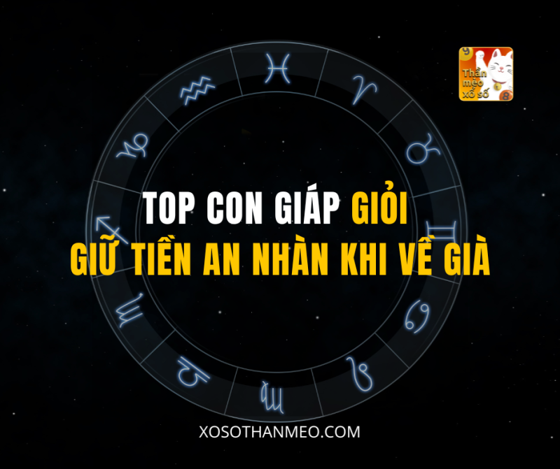 TOP CON GIÁP GIỎI GIỮ TIỀN AN NHÀN KHI VỀ GIÀ