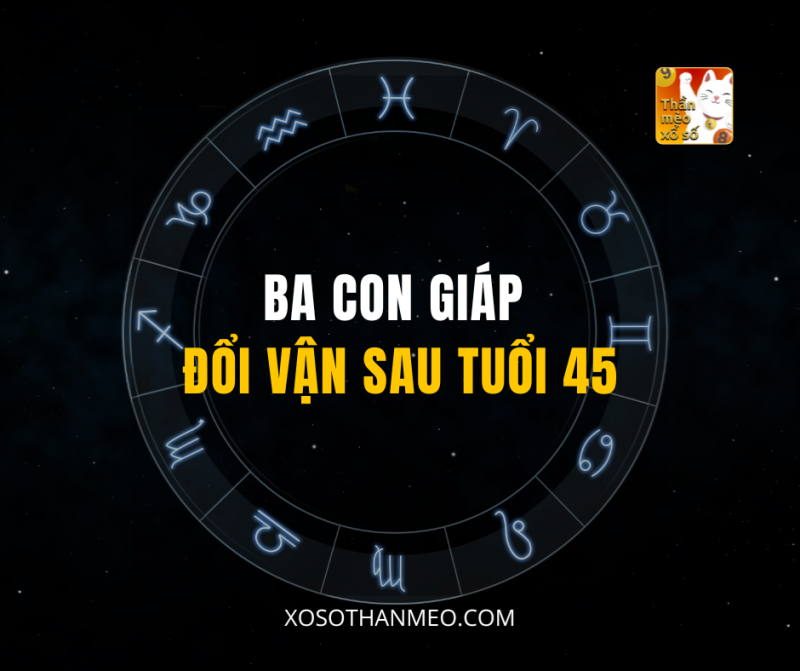 BA CON GIÁP ĐỔI VẬN SAU TUỔI 45