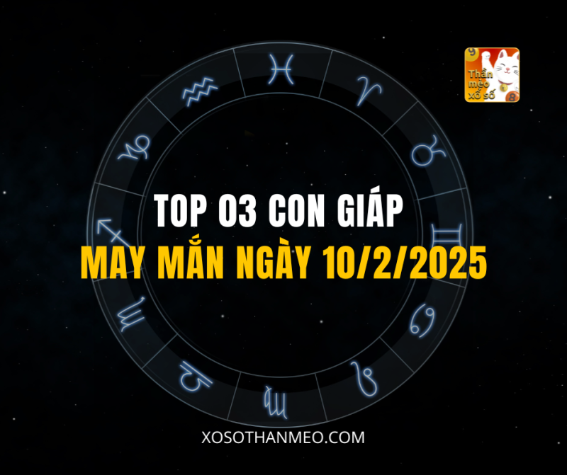 TOP 03 CON GIÁP MAY MẮN NGÀY 10/2/2025