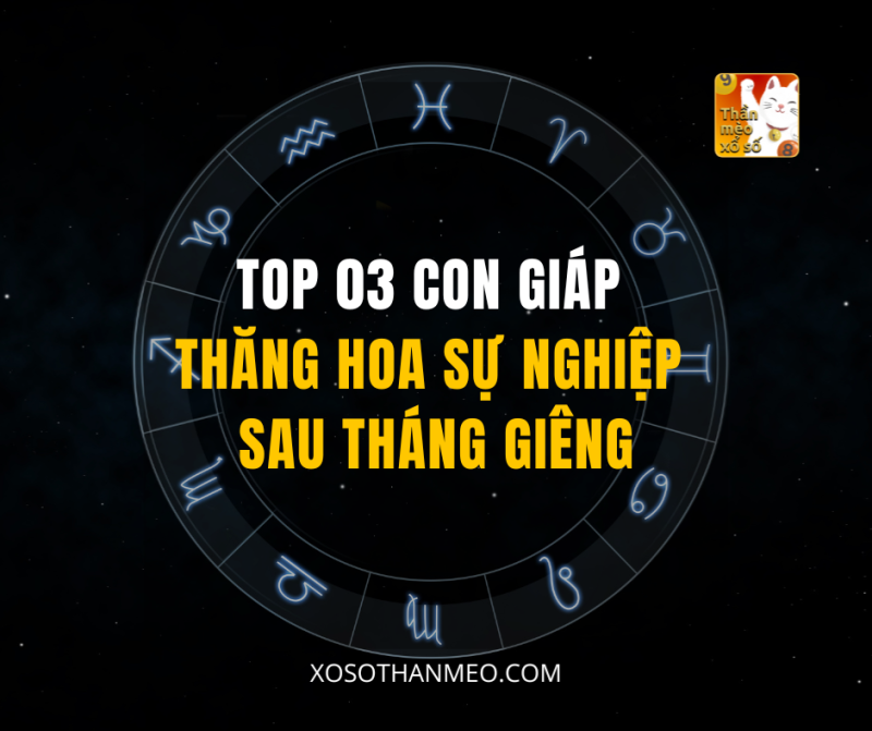 TOP 03 CON GIÁP THĂNG HOA SỰ NGHIỆP SAU THÁNG GIÊNG
