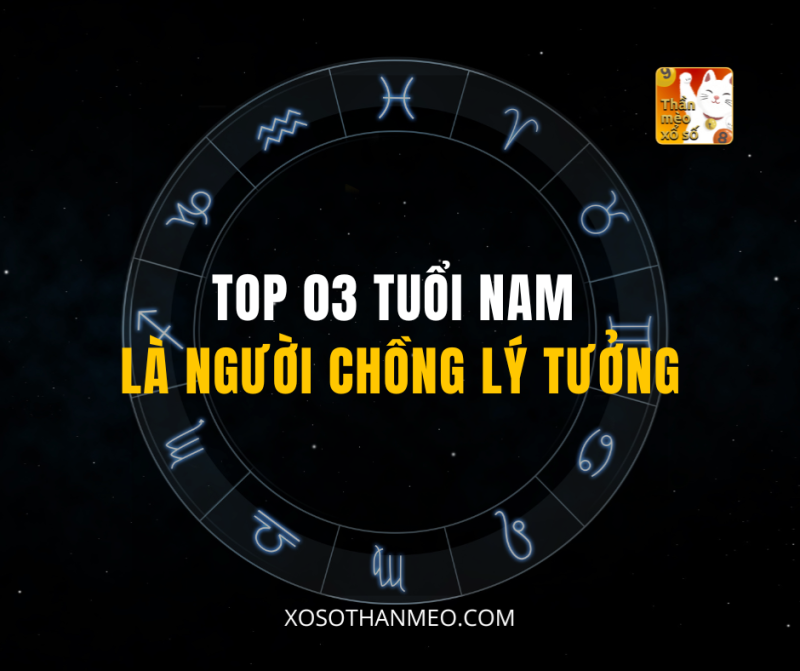 TOP 03 TUỔI NAM LÀ NGƯỜI CHỒNG LÝ TƯỞNG