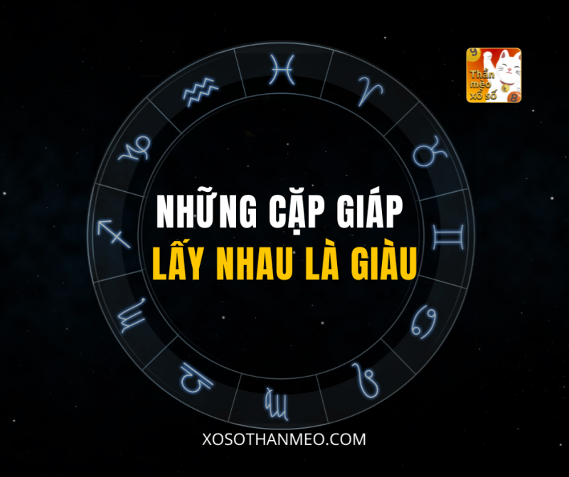 NHỮNG CẶP GIÁP LẤY NHAU LÀ GIÀU