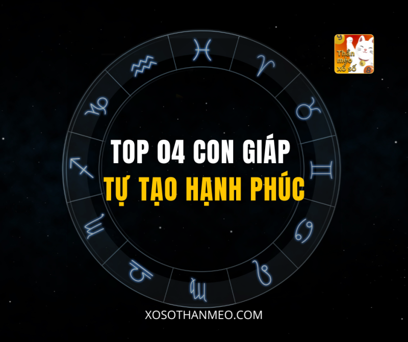 TOP 04 CON GIÁP TỰ TẠO HẠNH PHÚC