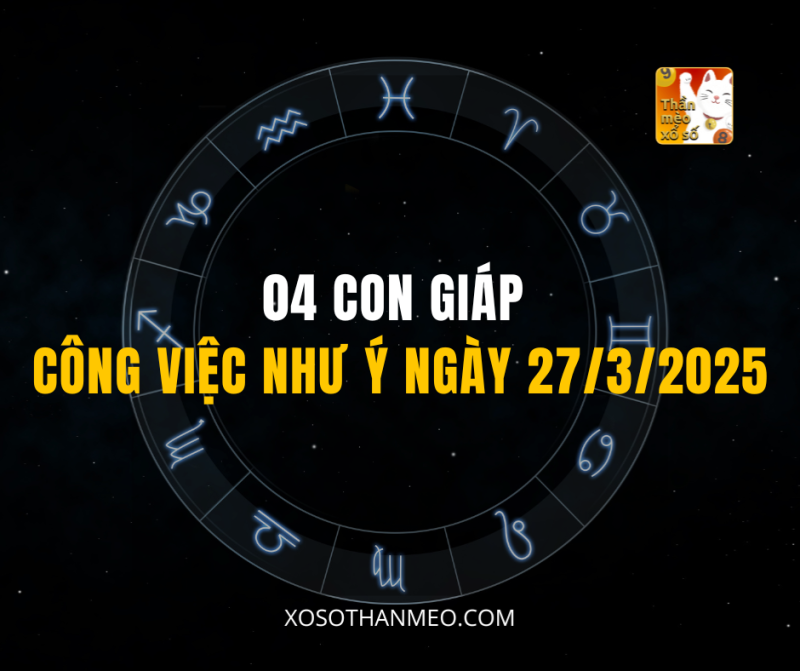 04 CON GIÁP CÔNG VIỆC NHƯ Ý NGÀY 27/3/2025