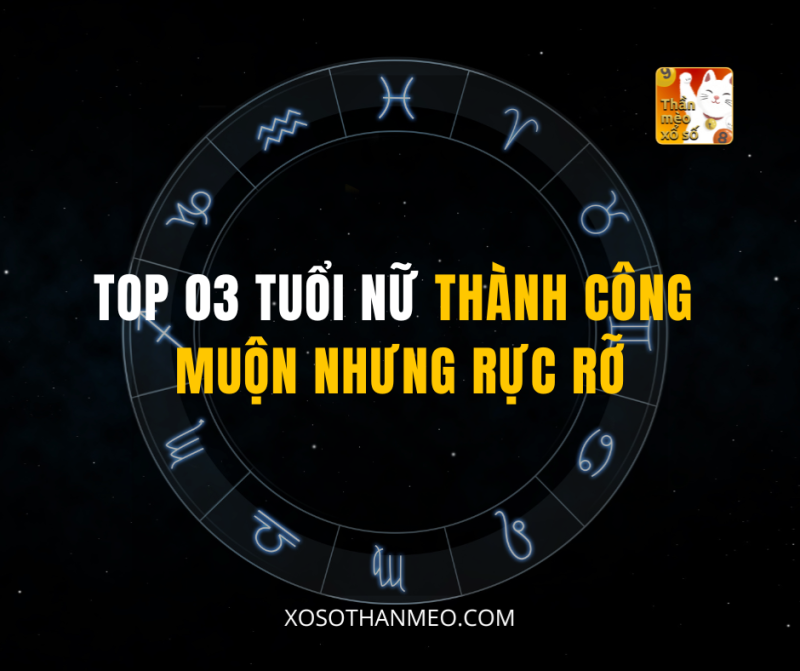 TOP 03 TUỔI NỮ THÀNH CÔNG MUỘN NHƯNG RỰC RỠ