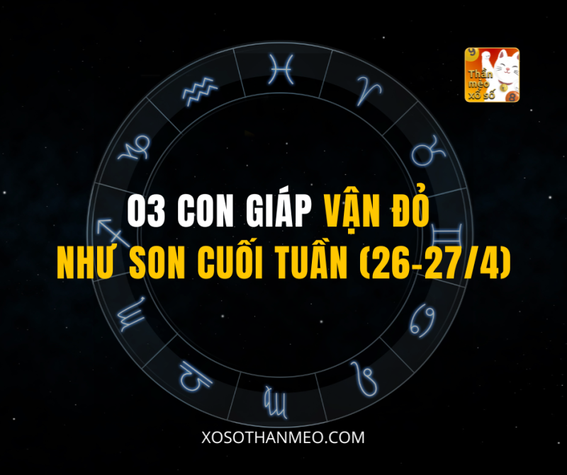 03 CON GIÁP VẬN ĐỎ NHƯ SON CUỐI TUẦN (26-27/4)