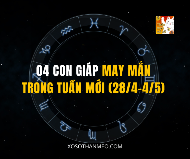 04 CON GIÁP MAY MẮN TRONG TUẦN MỚI (28/4-4/5)