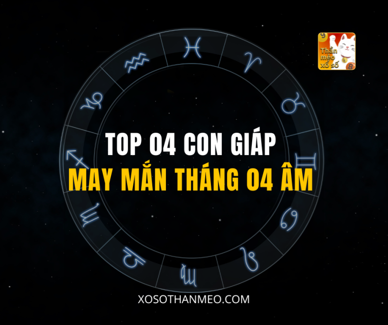 TOP 04 CON GIÁP MAY MẮN THÁNG 04 ÂM