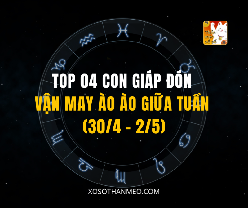 TOP 04 CON GIÁP ĐÓN VẬN MAY ÀO ÀO GIỮA TUẦN (30/4 – 2/5)