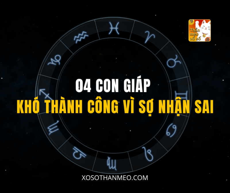 04 CON GIÁP KHÓ THÀNH CÔNG VÌ SỢ NHẬN SAI